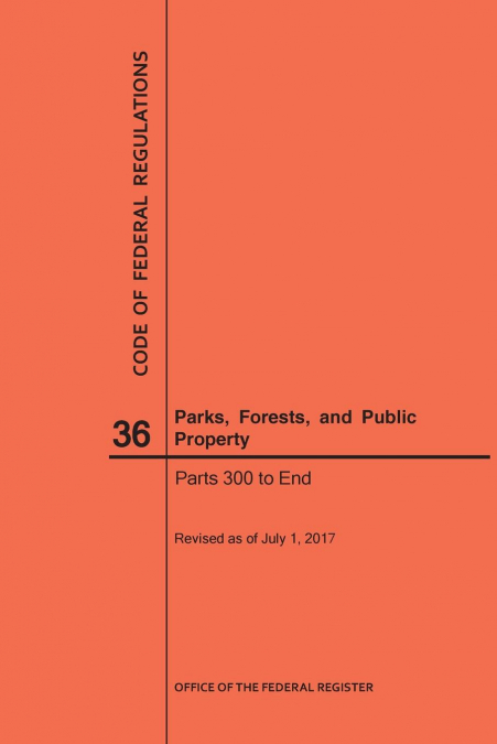 Code of Federal Regulations Title 36, Parks, Forests and Public Property, Parts 300-End, 2017
