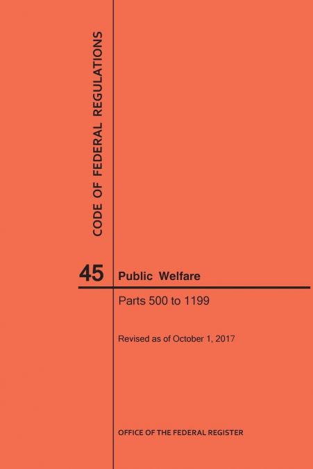 Code of Federal Regulations Title 45, Public Welfare, Parts 500-1199, 2017