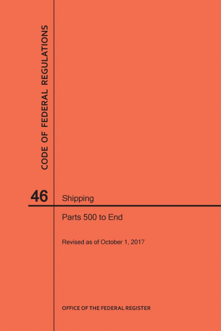 Code of Federal Regulations Title 46, Shipping, Parts 500-End, 2017