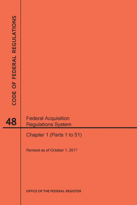 Code of Federal Regulations Title 48, Federal Acquisition Regulations System (Fars), Parts 1 (Parts 1-51), 2017