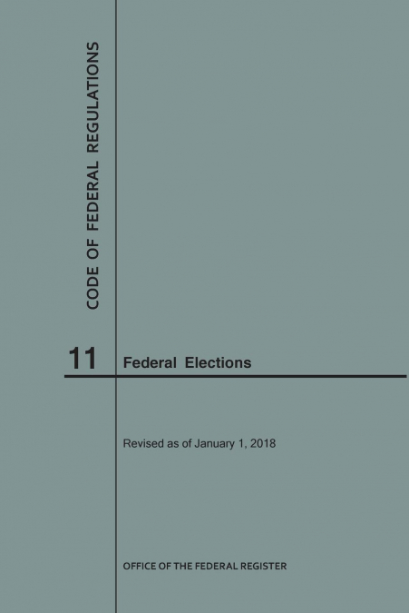 Code of Federal Regulations Title 11, Federal Elections, 2018