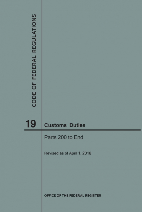 Code of Federal Regulations Title 19, Customs Duties, Parts 200-End, 2018
