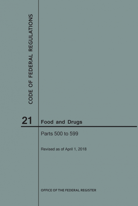 Code of Federal Regulations Title 21, Food and Drugs, Parts 500-599, 2018