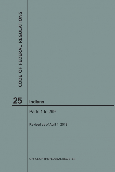 Code of Federal Regulations Title 25, Indians, Parts 1-299, 2018