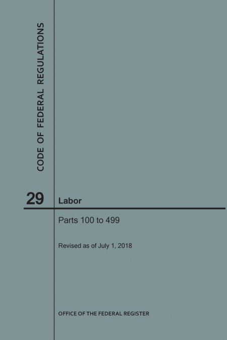 Code of Federal Regulations Title 29, Labor, Parts 100-499, 2018