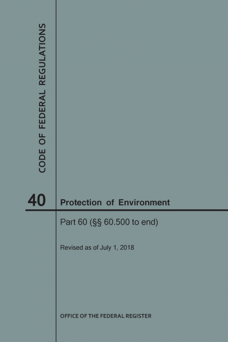 Code of Federal Regulations Title 40, Protection of Environment, Parts 60 (60. 500-End), 2018