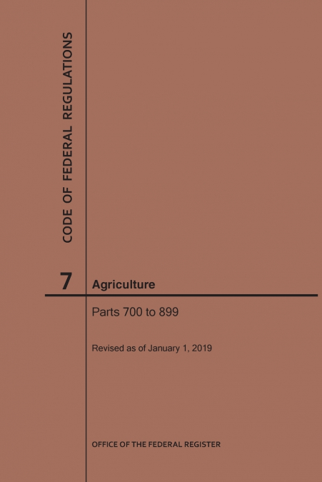 Code of Federal Regulations Title 7, Agriculture, Parts 700-899, 2019