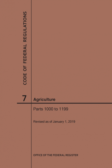 Code of Federal Regulations Title 7, Agriculture, Parts 1000-1199, 2019