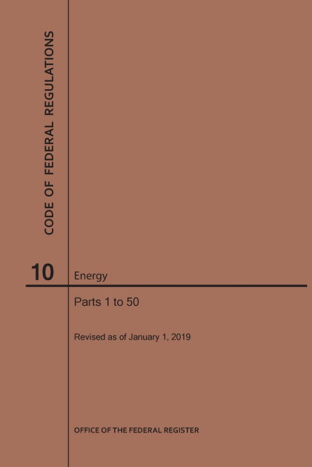 Code of Federal Regulations Title 10, Energy, Parts 1-50, 2019