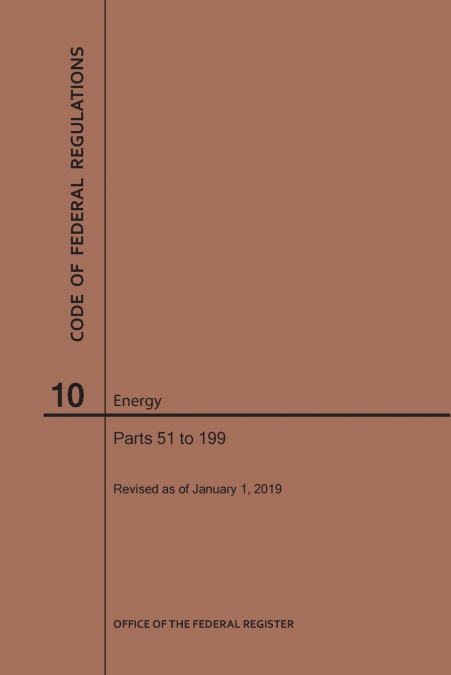 Code of Federal Regulations Title 10, Energy, Parts 51-199, 2019