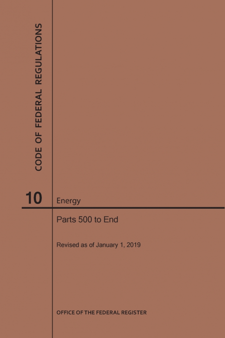 Code of Federal Regulations Title 10, Energy, Parts 500-End, 2019