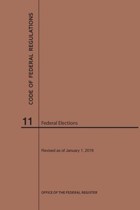 Code of Federal Regulations Title 11, Federal Elections, 2019