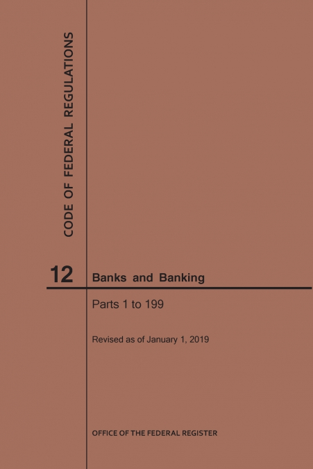 Code of Federal Regulations Title 12, Banks and Banking, Parts 1-199, 2019