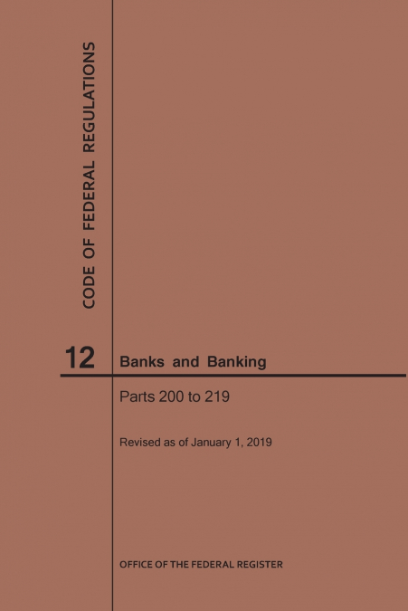 Code of Federal Regulations Title 12, Banks and Banking, Parts 200-219, 2019