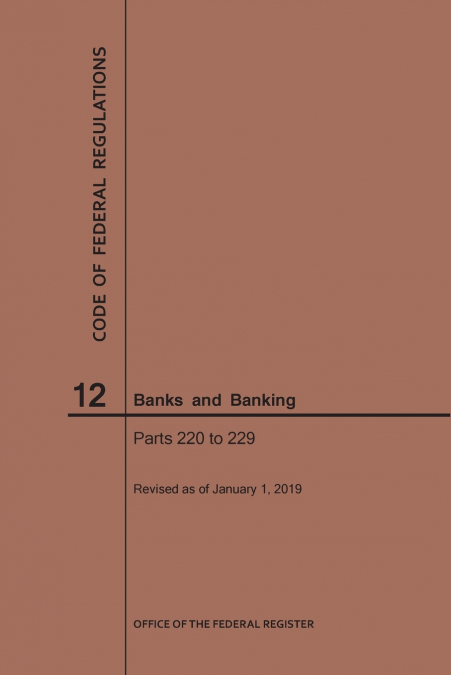 Code of Federal Regulations Title 12, Banks and Banking, Parts 220-229, 2019