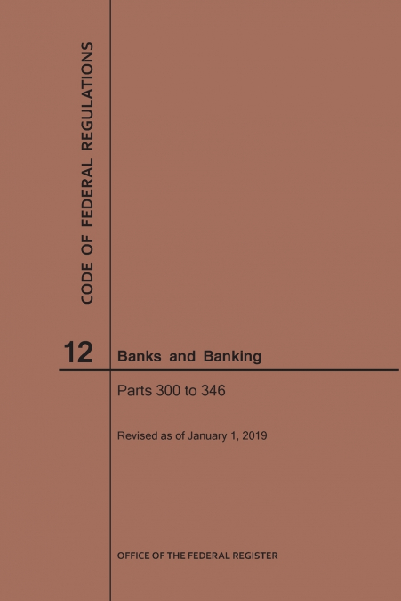 Code of Federal Regulations Title 12, Banks and Banking, Parts 300-346, 2019
