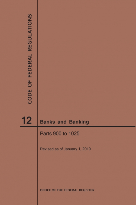 Code of Federal Regulations Title 12, Banks and Banking, Parts 900-1025, 2019