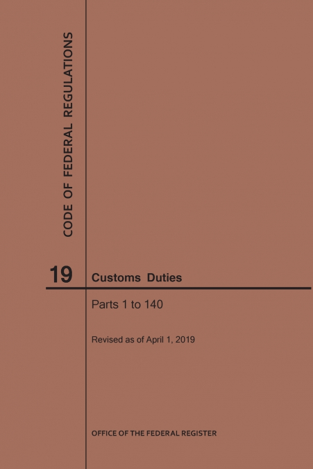 Code of Federal Regulations Title 19, Customs Duties, Parts 1-140, 2019