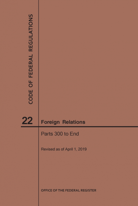 Code of Federal Regulations Title 22, Foreign Relations, Parts 300-End, 2019
