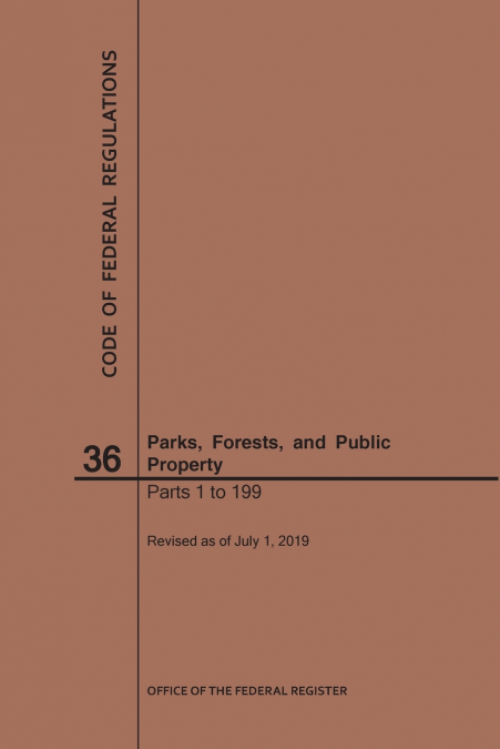 Code of Federal Regulations Title 36, Parks, Forests and Public Property, Parts 1-199, 2019