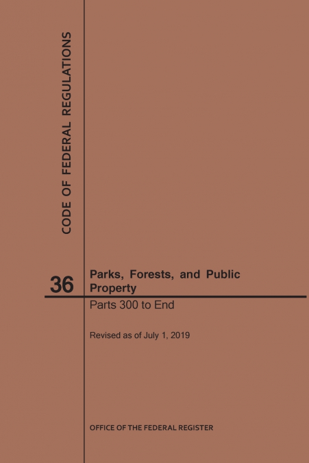 Code of Federal Regulations Title 36, Parks, Forests and Public Property, Parts 300-End, 2019