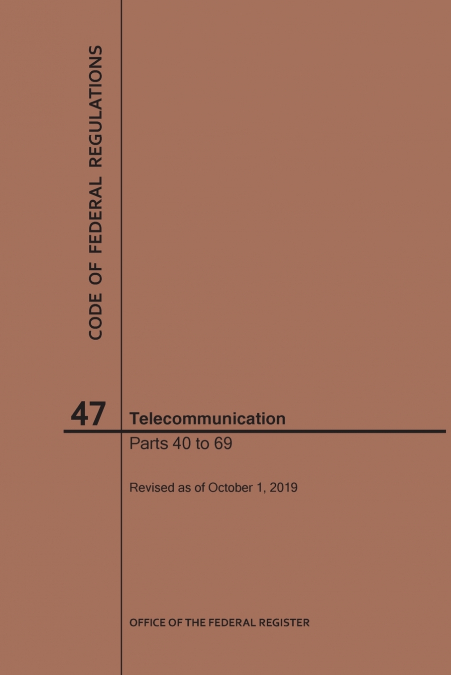 Code of Federal Regulations Title 47, Telecommunication, Parts 40-69, 2019