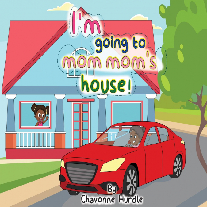 I’m going to mom-mom’s house!