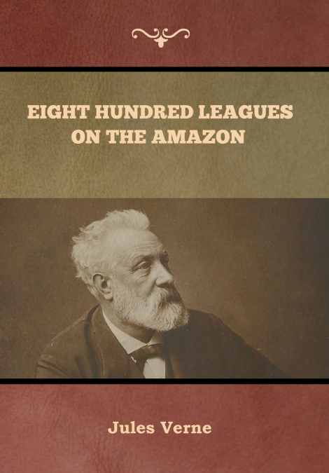 Eight Hundred Leagues on the Amazon  Jules Verne