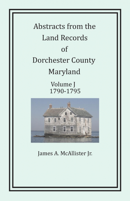 Abstracts from the Land Records of Dorchester County, Maryland, Volume J