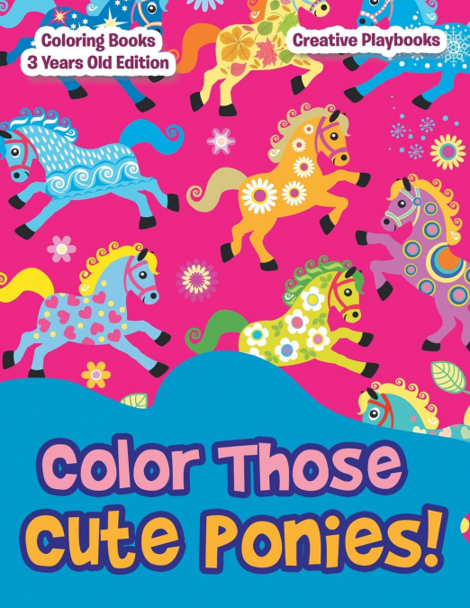 Color Those Cute Ponies! Coloring Books 3 Years Old Edition