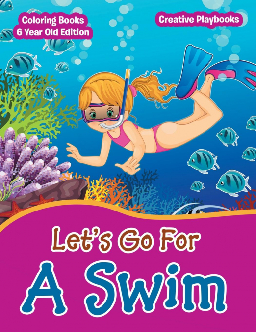 Lets Go For A Swim - Coloring Books 6 Year Old Edition