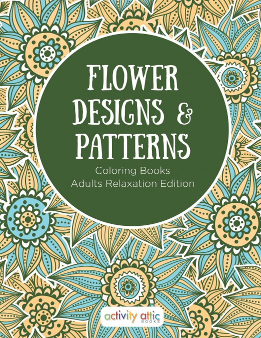 Flower Designs & Patterns - Coloring Books Adults Relaxation Edition