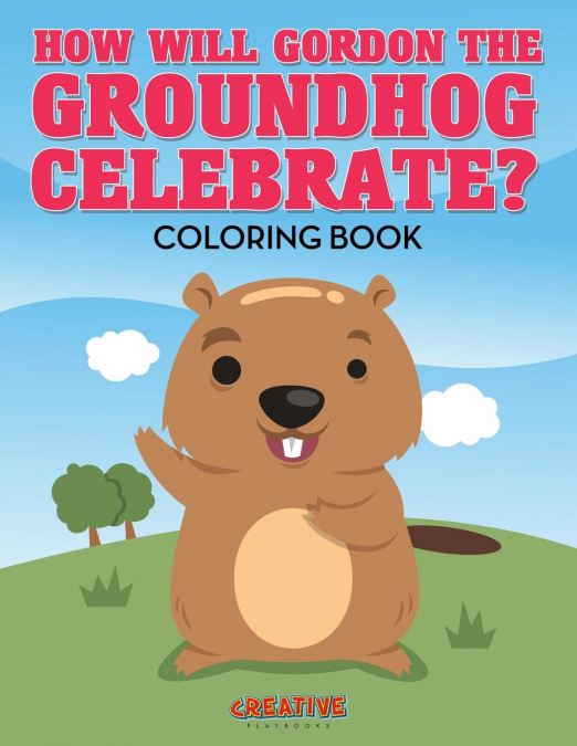 How Will Gordon The Groundhog Celebrate ? Coloring Book