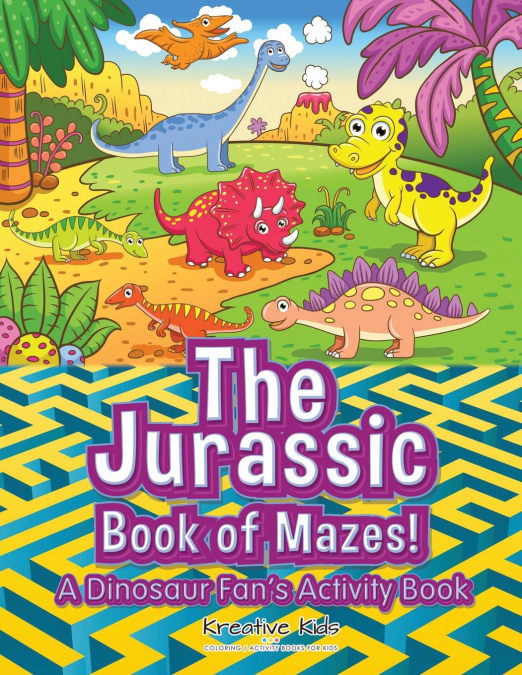 The Jurassic Book of Mazes! A Dinosaur Fan's Activity Book