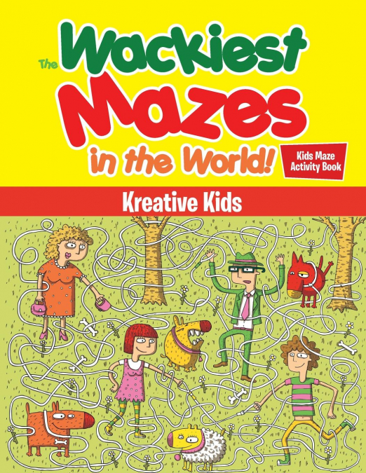 The Wackiest Mazes in the World! Kids Maze Activity Book