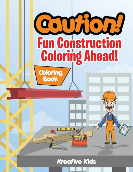 Caution! Fun Construction Coloring Ahead! Coloring Book