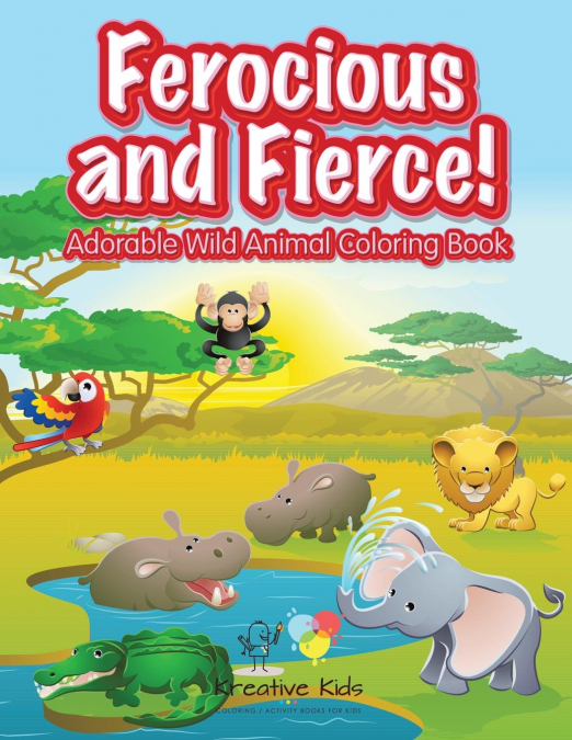 Ferocious and Fierce! Adorable Wild Animal Coloring Book