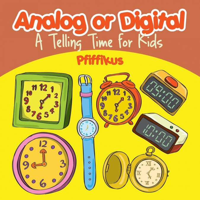 Analog or Digital- A Telling Time Book for Kids