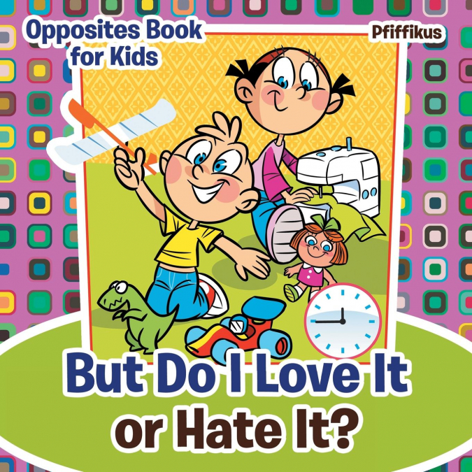 But Do I Love It or Hate It? | Opposites Book for Kids