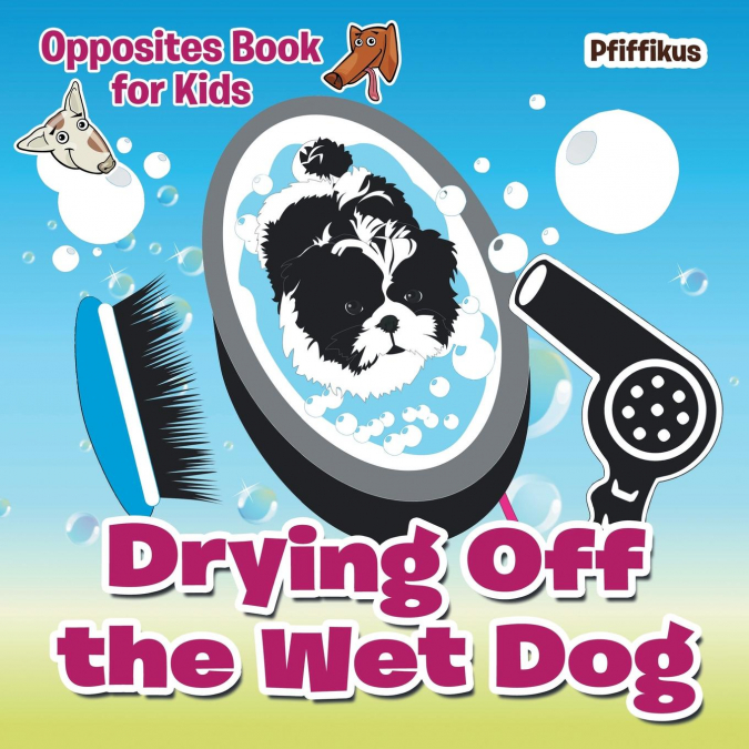 Drying Off the Wet Dog | Opposites Book for Kids