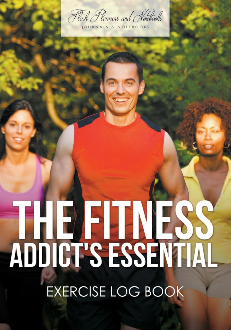 The Fitness Addict's Essential Exercise Log Book