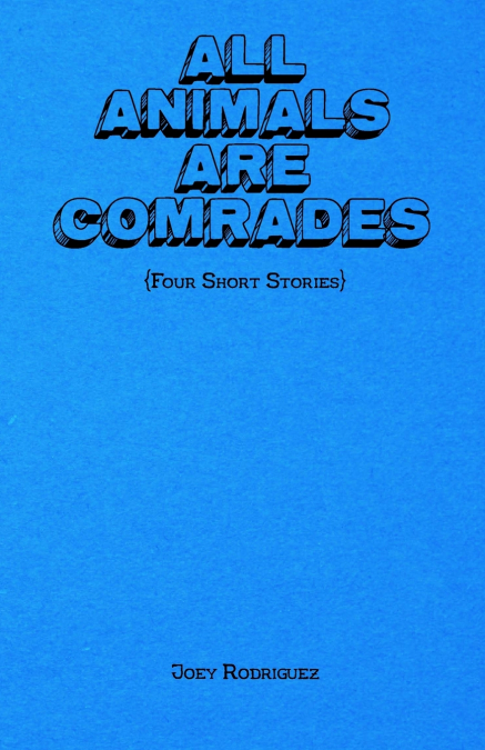 All Animals Are Comrades {Four Short Stories}