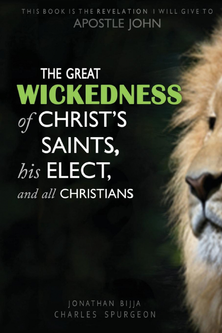 THE GREAT WICKEDNESS OF CHRIST’S SAINTS, HIS ELECT, AND ALL CHRISTIANS
