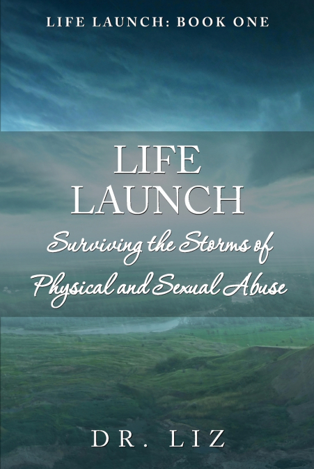 Life Launch! Surviving the Storms of Physical and Sexual Abuse