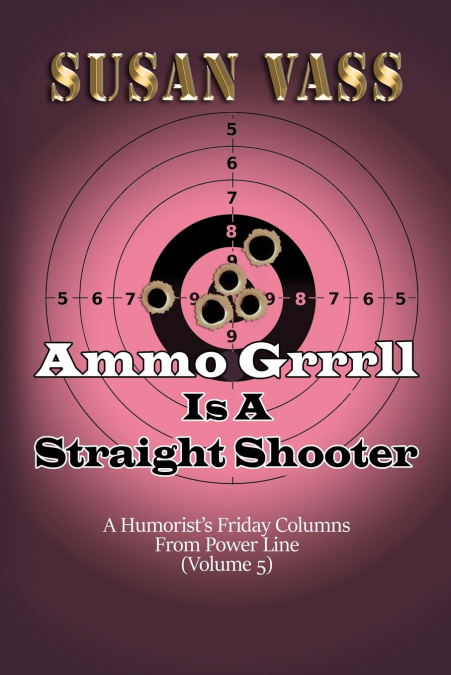 Ammo Grrrll Is A Straight Shooter (A Humorist's Friday Columns For Powerline (Volume 5)