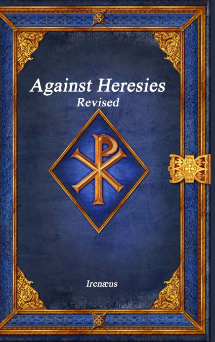 Against Heresies Revised