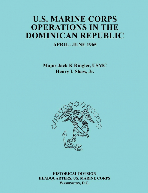 U.S. Marine Corps Operations in the Dominican Republic, April-June 1965 (Ocassional Paper series, United States Marine Corps History and Museums Division)