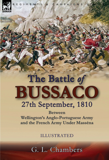 The Battle of Bussaco 27th September, 1810, Between Wellington’s Anglo-Portuguese Army and the French Army Under Masséna