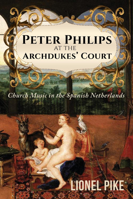 Peter Philips at the Archdukes’ Court