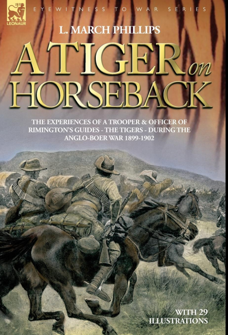 A Tiger on Horseback - The experiences of a trooper & officer of Rimington’s Guides - The Tigers - during the Anglo-Boer war 1899 -1902